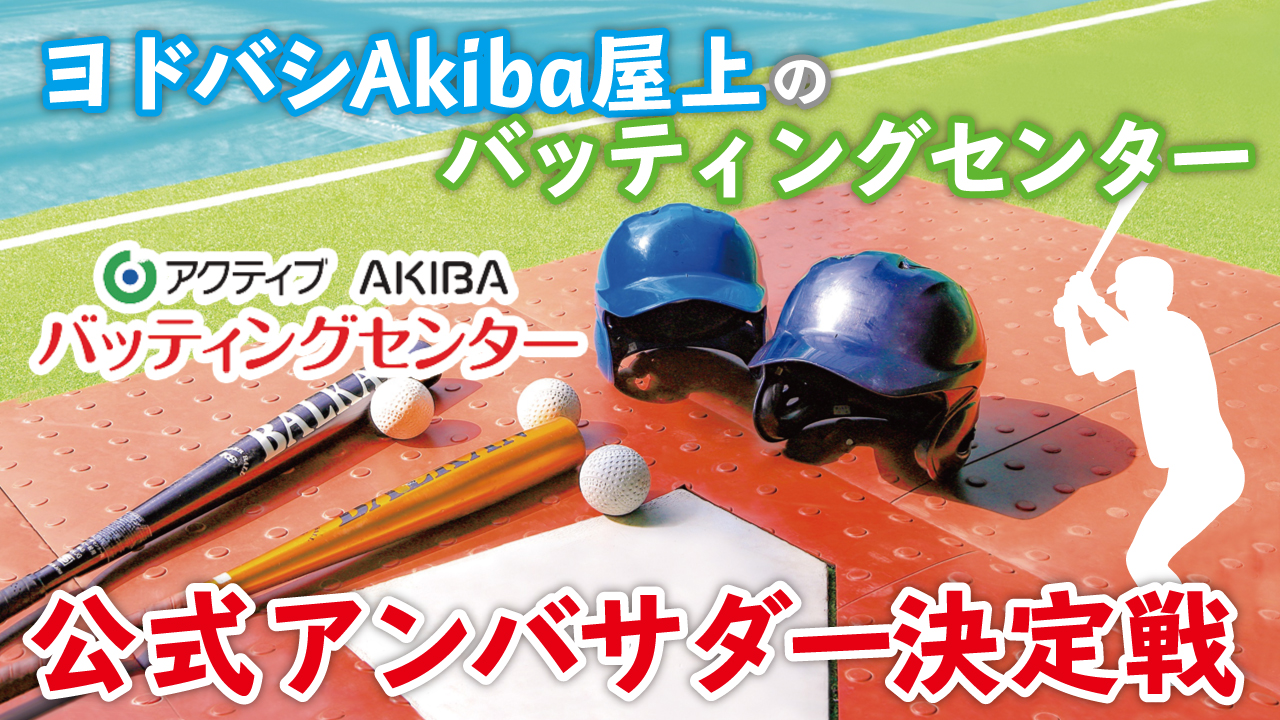 かっ飛ばせ!『アクティブAKIBAバッティングセンター』公式アンバサダー決定戦Vol.2