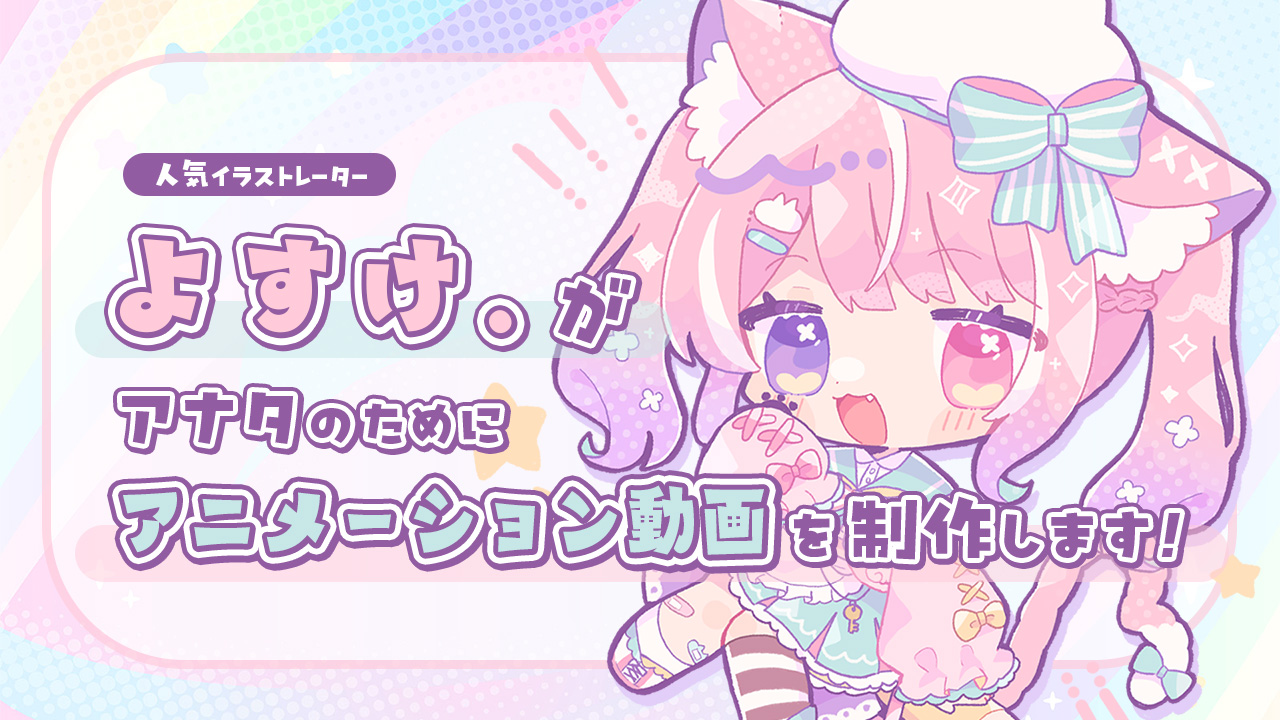人気イラストレーター『よすけ.』がアナタのためにアニメーション動画を制作します!