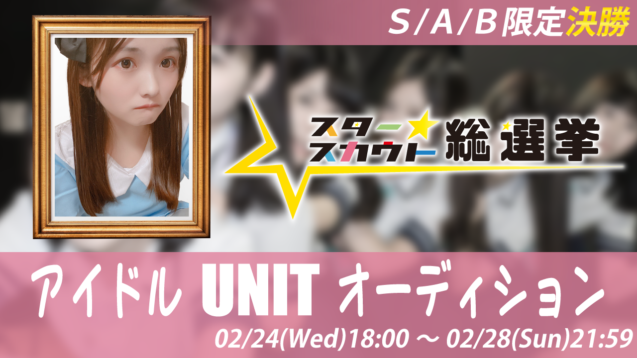 【S/A/B限定決勝】アイドルUNITオーディション