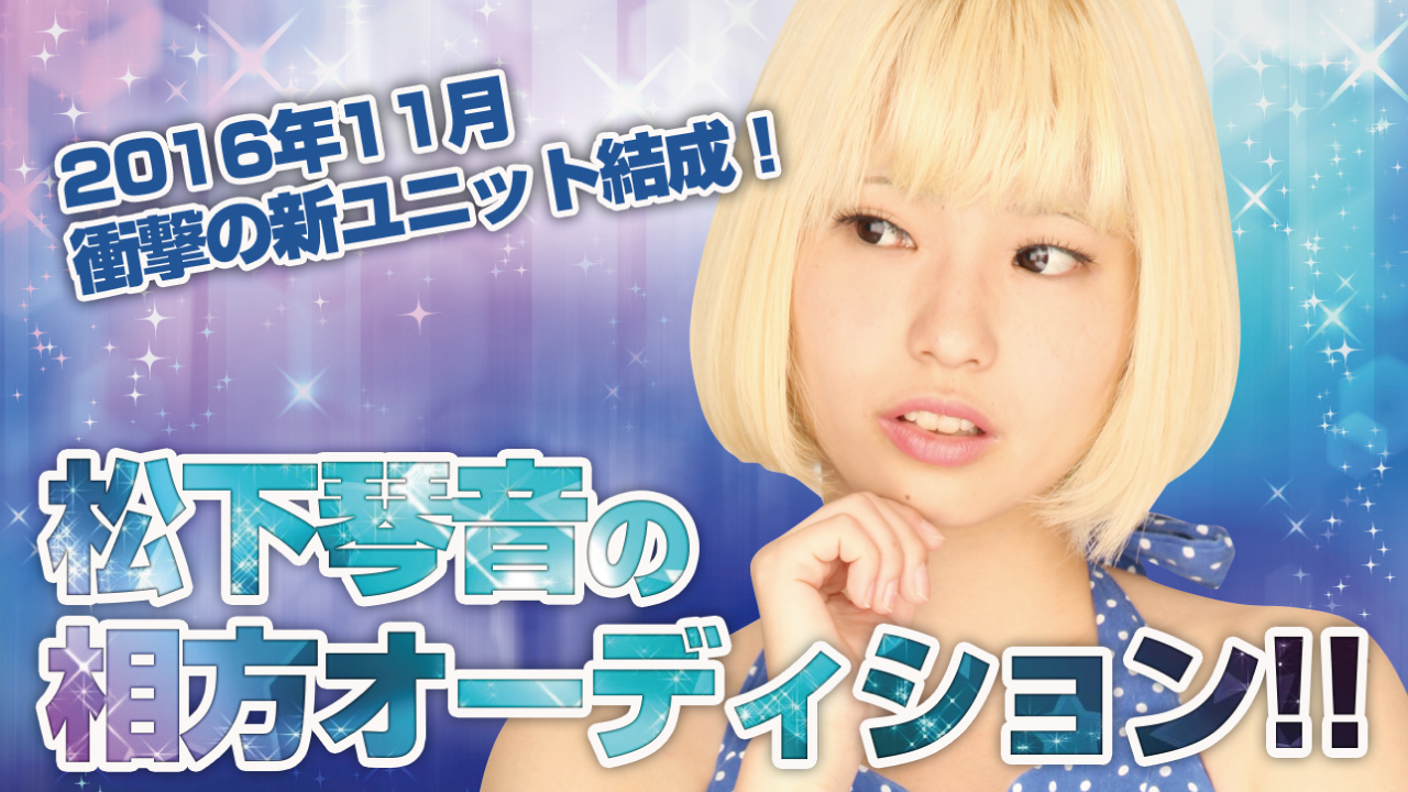 いきなりデビュー！ 松下琴音の相方オーディション！！