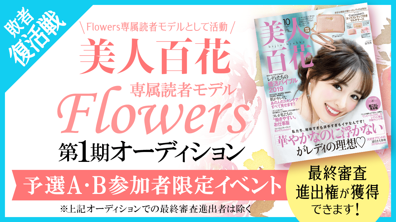 【敗者復活戦】美人百花 専属読者モデル「Flowers」第1期オーディション!