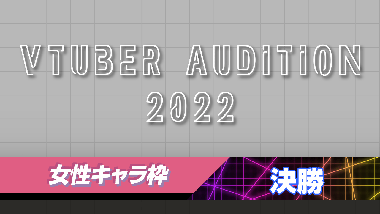 【女性キャラ枠-決勝】VTUBER AUDITION 2022