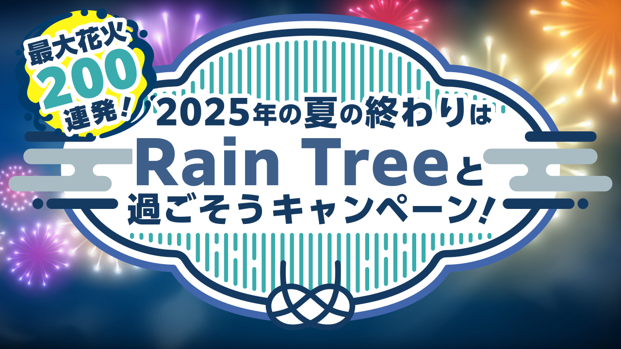 最大花火200発！2025年の夏の終わりはRain Treeと過ごそうキャンペーン！