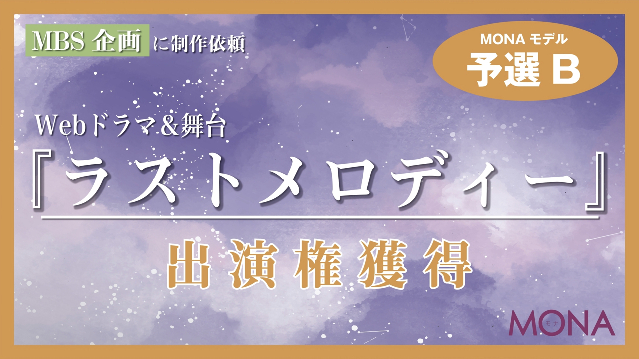 【MONAモデル枠予選B】MBSに制作依頼Webドラマ&舞台『ラストメロディー』出演権