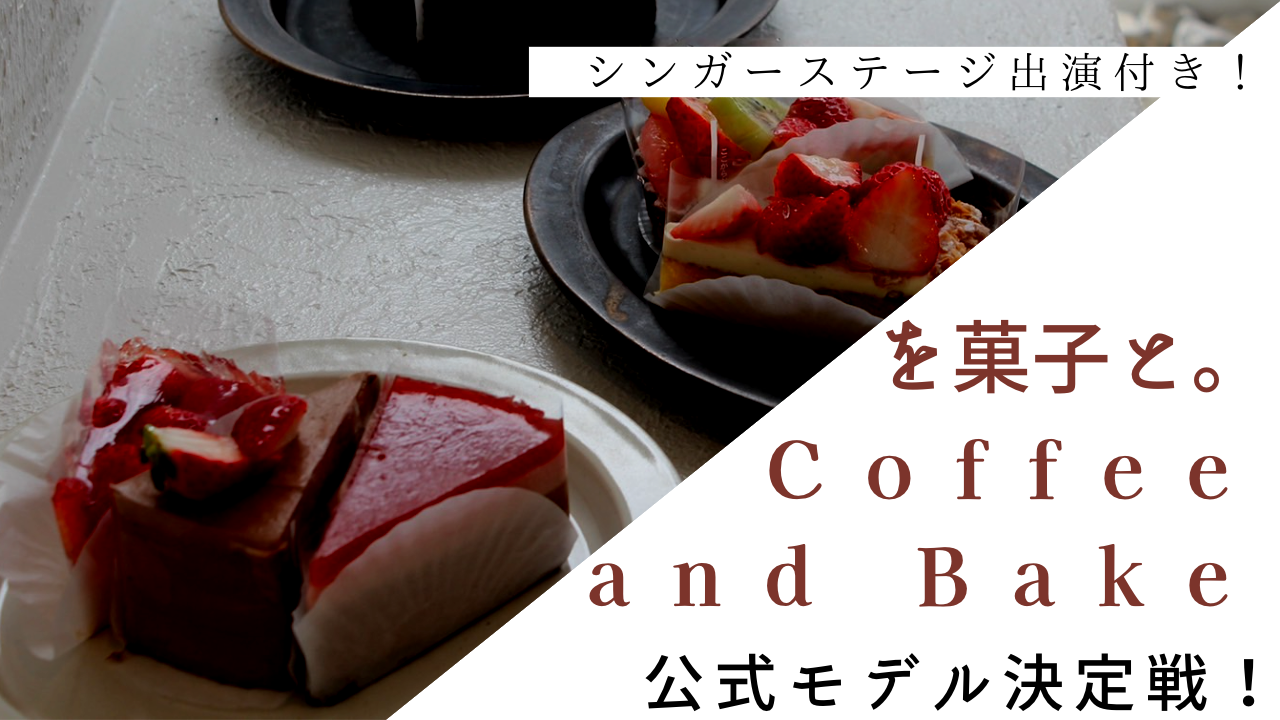 シンガーステージ出演付き！を菓子と。Coffee and Bake公式モデル決定戦！