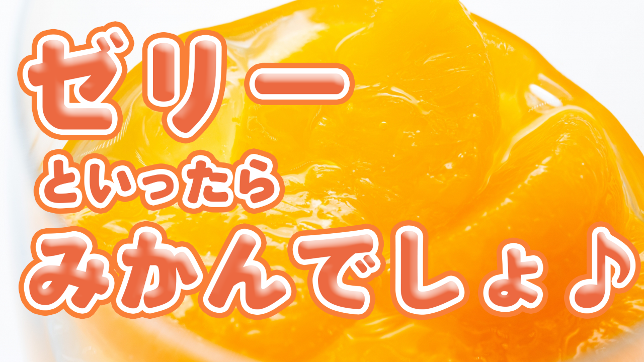 ゼリーといったら、みかんでしょ♪