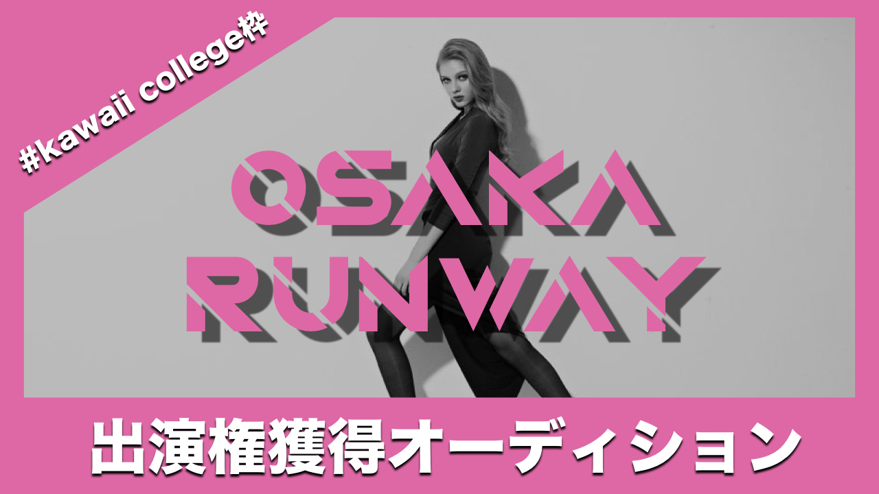 【#kawaii college枠】OSAKA RUNWAY出演権獲得オーディション