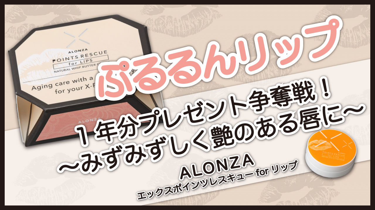 ALONZA　エックスポインツレスキュー forリップ　1年分プレゼント争奪戦！