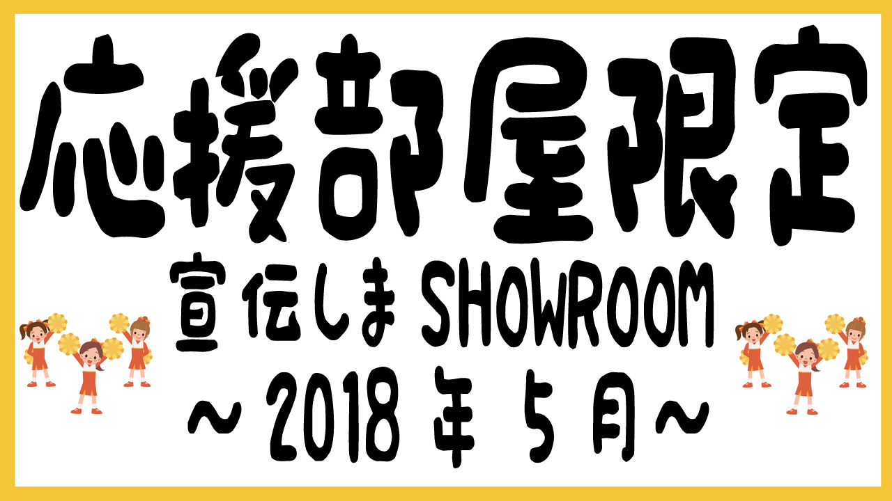 応援部屋限定イベント1805～推しの部屋を宣伝しまSHOWROOM～ 