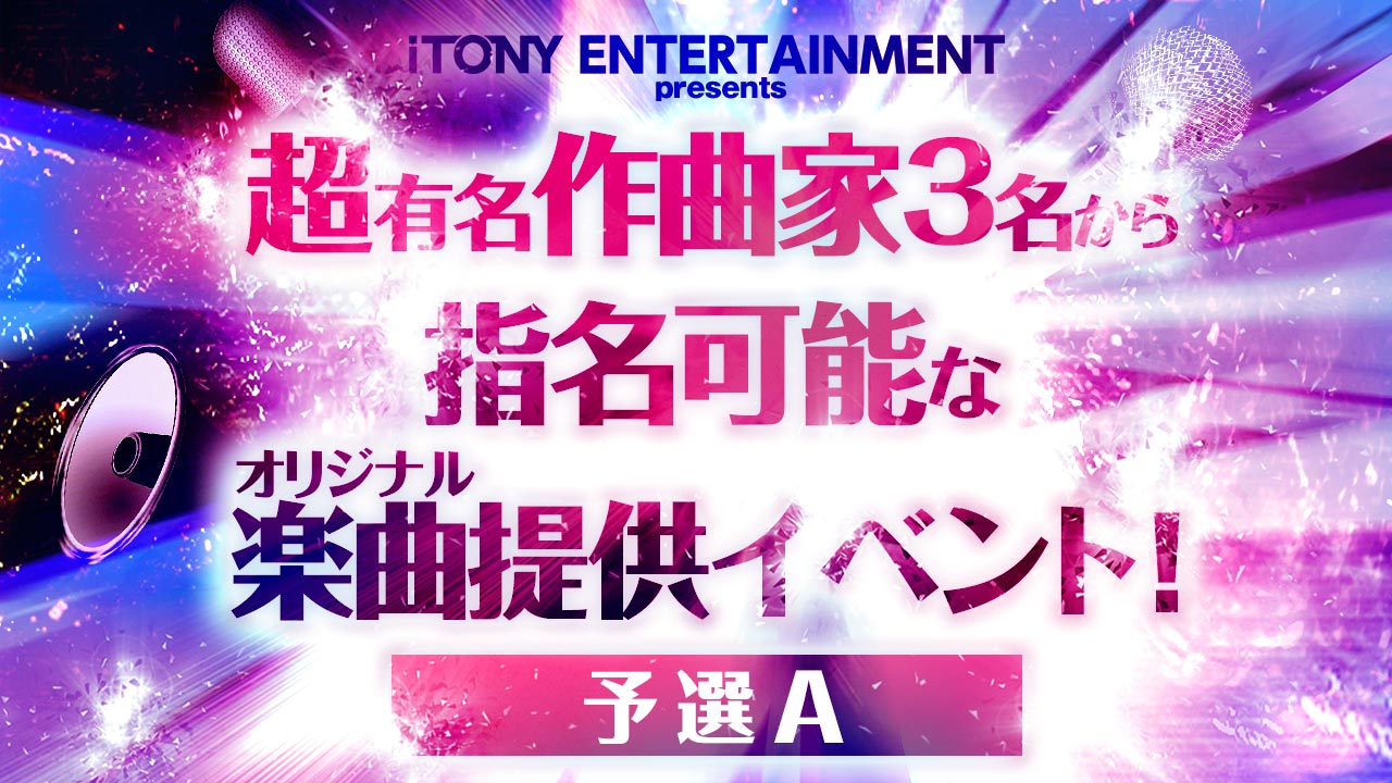 【予選A】超有名作曲家3名から指名可能なオリジナル楽曲提供イベント!!