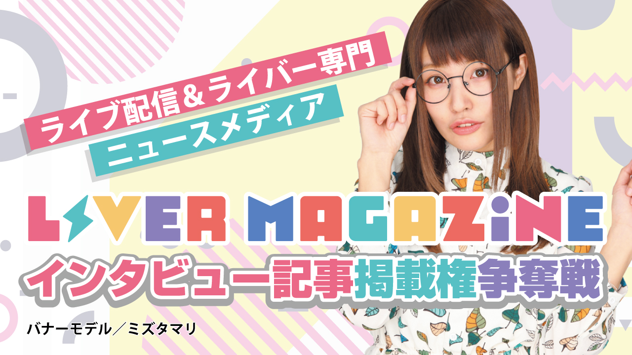 ライブ配信のすべてがここに!『LIVER MAGAZINE』インタビュー記事掲載権争奪戦