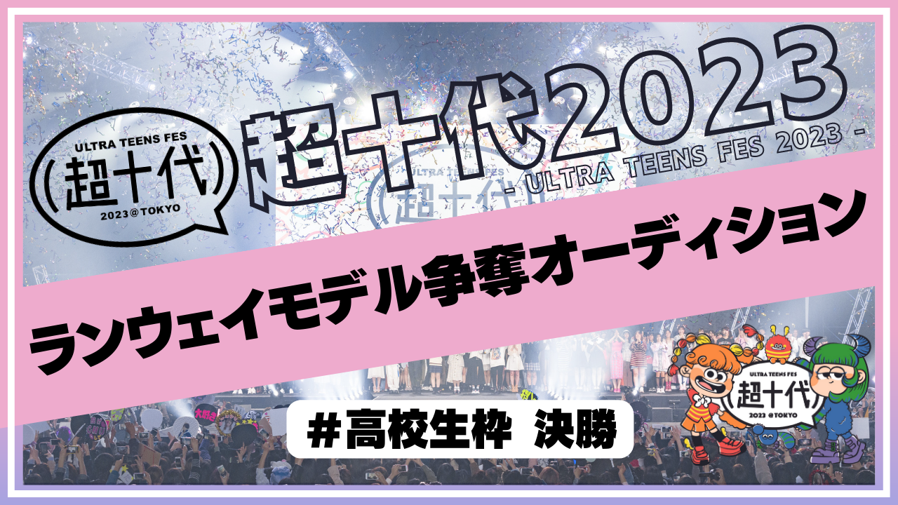 【決勝 高校生枠】超十代2023ランウェイモデル争奪オーディション