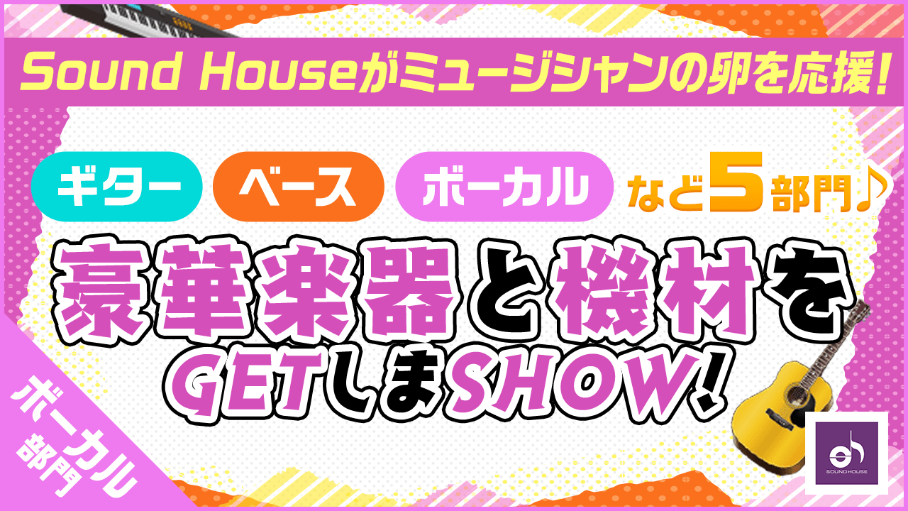 【ボーカル部門】Sound Houseの豪華楽器と機材をGETしまSHOW!
