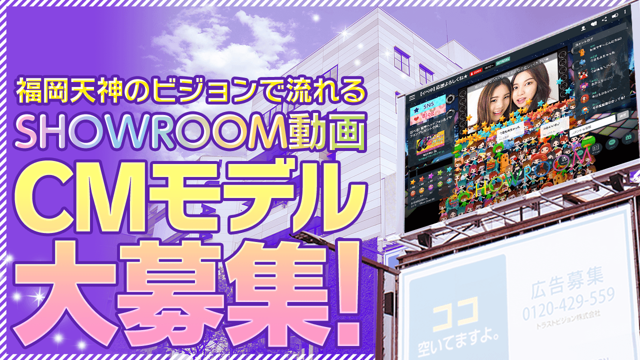 福岡天神のビジョンで流れるSHOWROOM動画CMモデルを大募集!