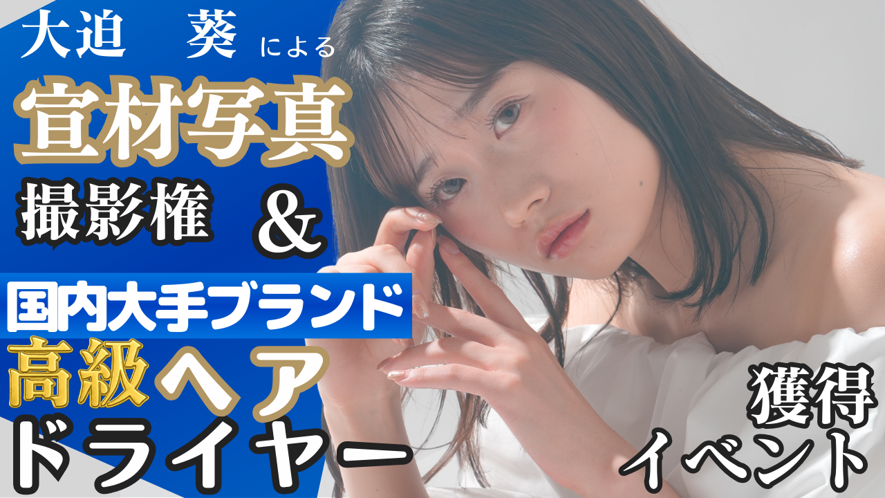 大迫葵による宣材写真撮影権&国内大手ブランドの高級ヘアドライヤー獲得イベント!