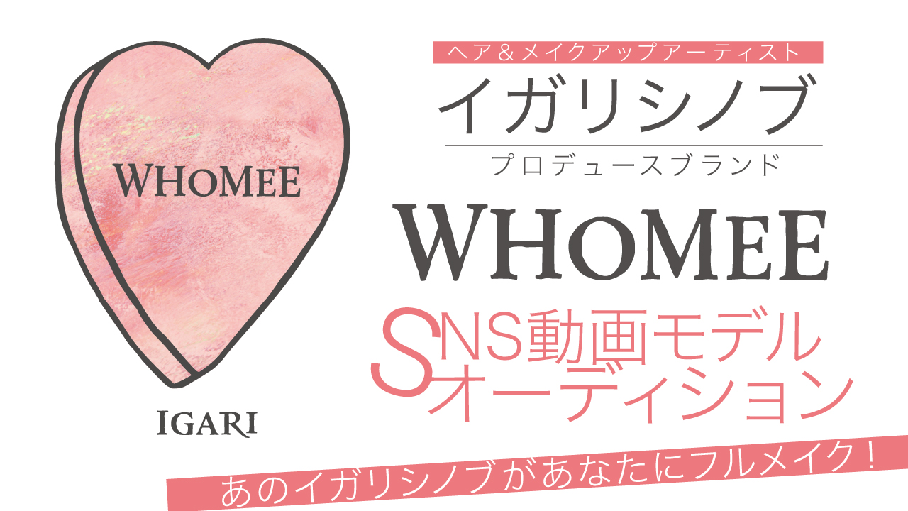 イガリシノブ プロデュース!コスメブランド『WHOMEE』SNS動画モデルオーディション