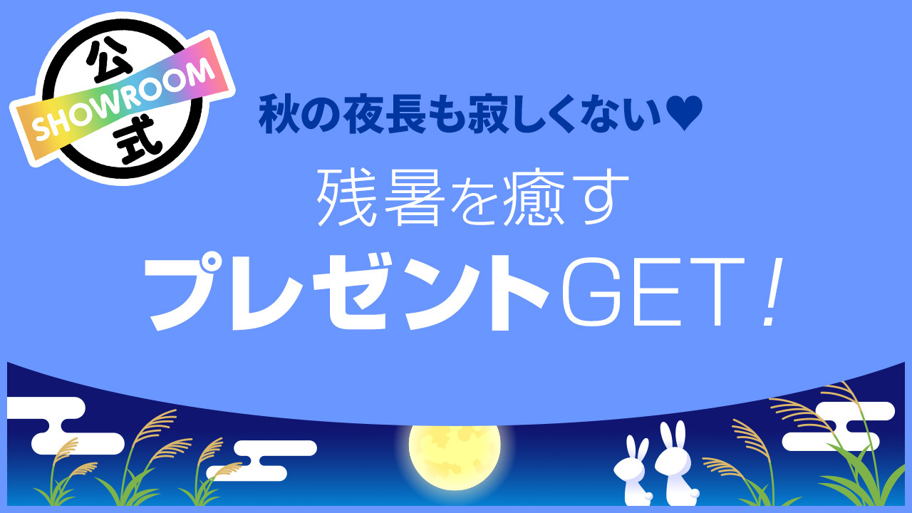 秋の夜長も寂しくない 残暑を癒すプレゼントGET! - SHOWROOM