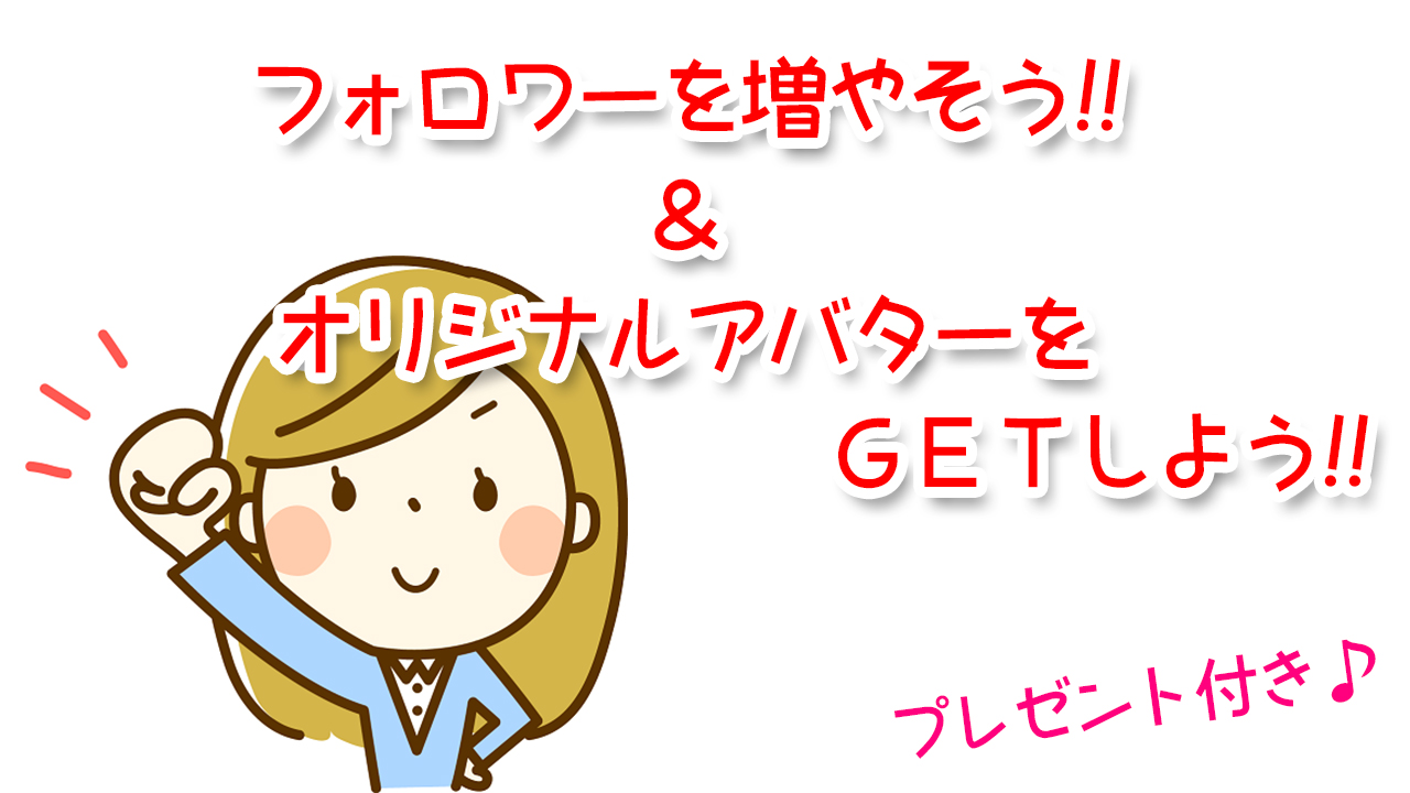 フォロワーを増やそう！！＆オリジナルアバターをゲットしよう！！