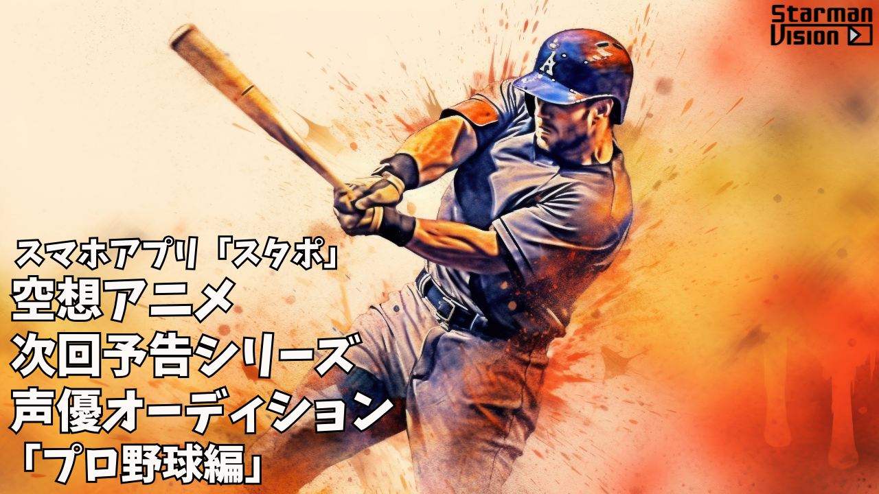 スマホアプリ「スタポ」 空想アニメ次回予告声優オーディション「プロ野球編」