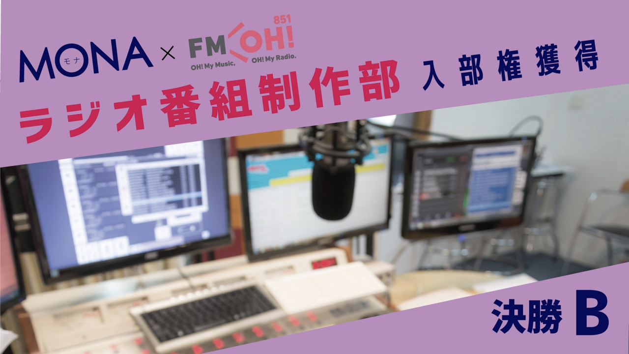 【決勝B】MONA×FMOH!ラジオ番組制作部 入部権獲得