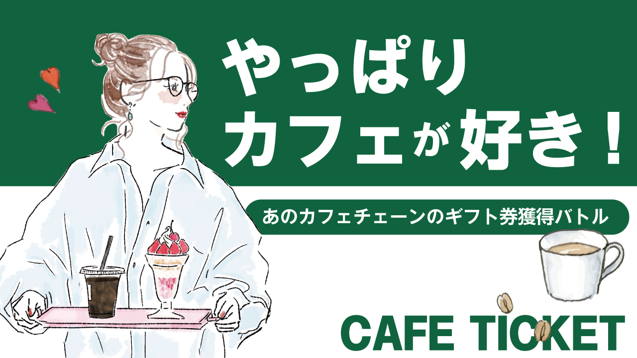 やっぱりカフェが好き!―あのカフェチェーンのギフト券獲得バトル―