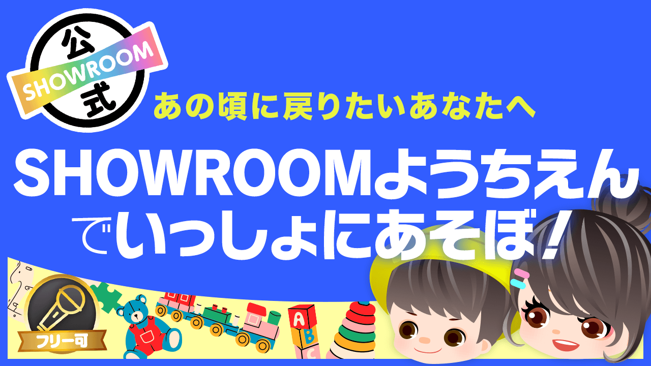 あの頃に戻りたいあなたへ…SHOWROOMようちえんでいっしょにあそぼ!