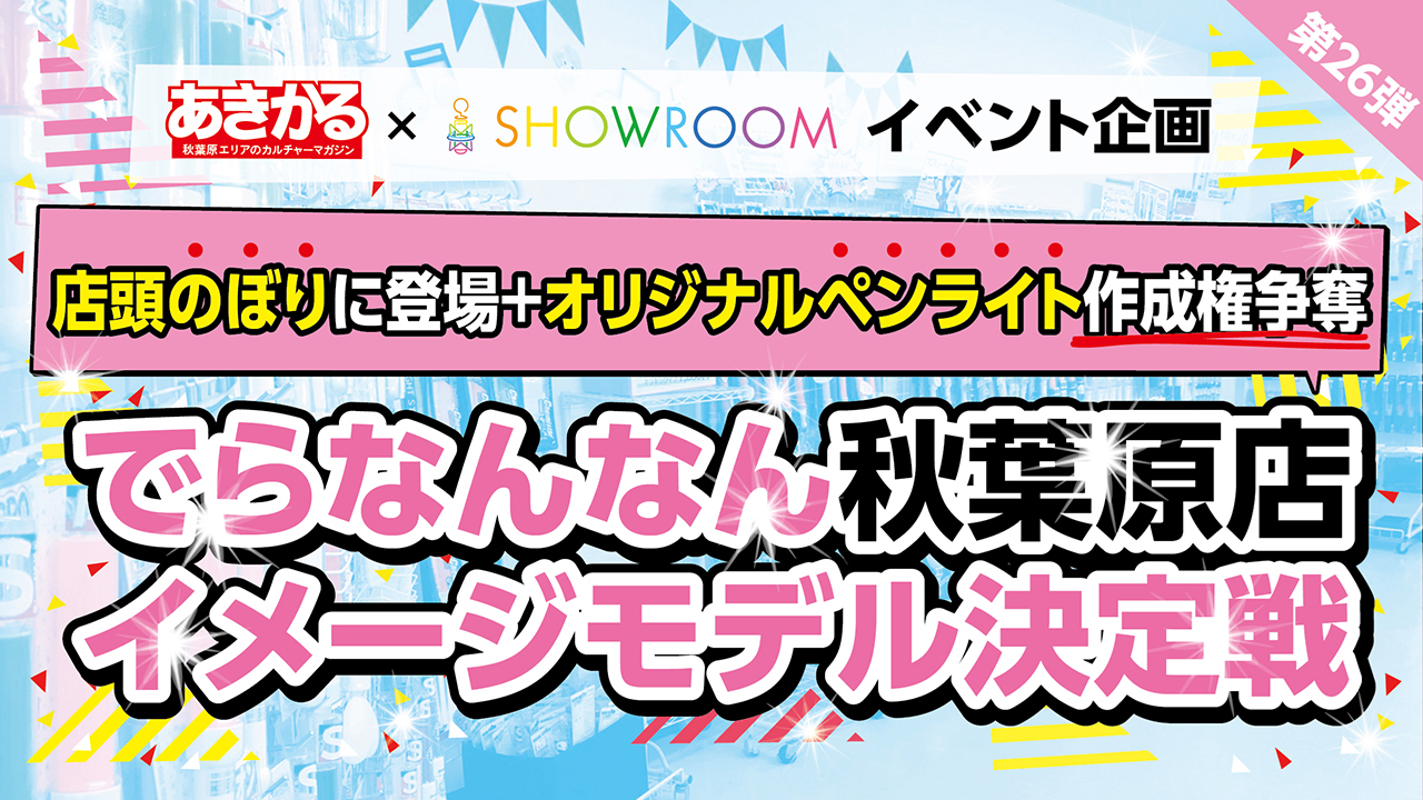 店頭のぼり+オリジナルペンライト作成権争奪!でらなんなん秋葉原店イメージモデル決定戦