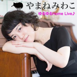 やまねみわこ　ゆるゆるHome Live