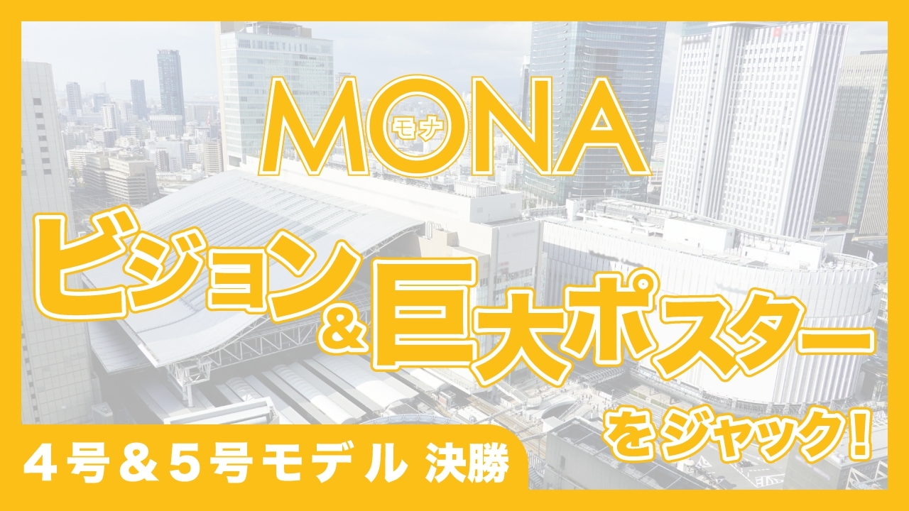 【4号&5号モデル決勝】MONAビジョン＆巨大ポスターをジャック！