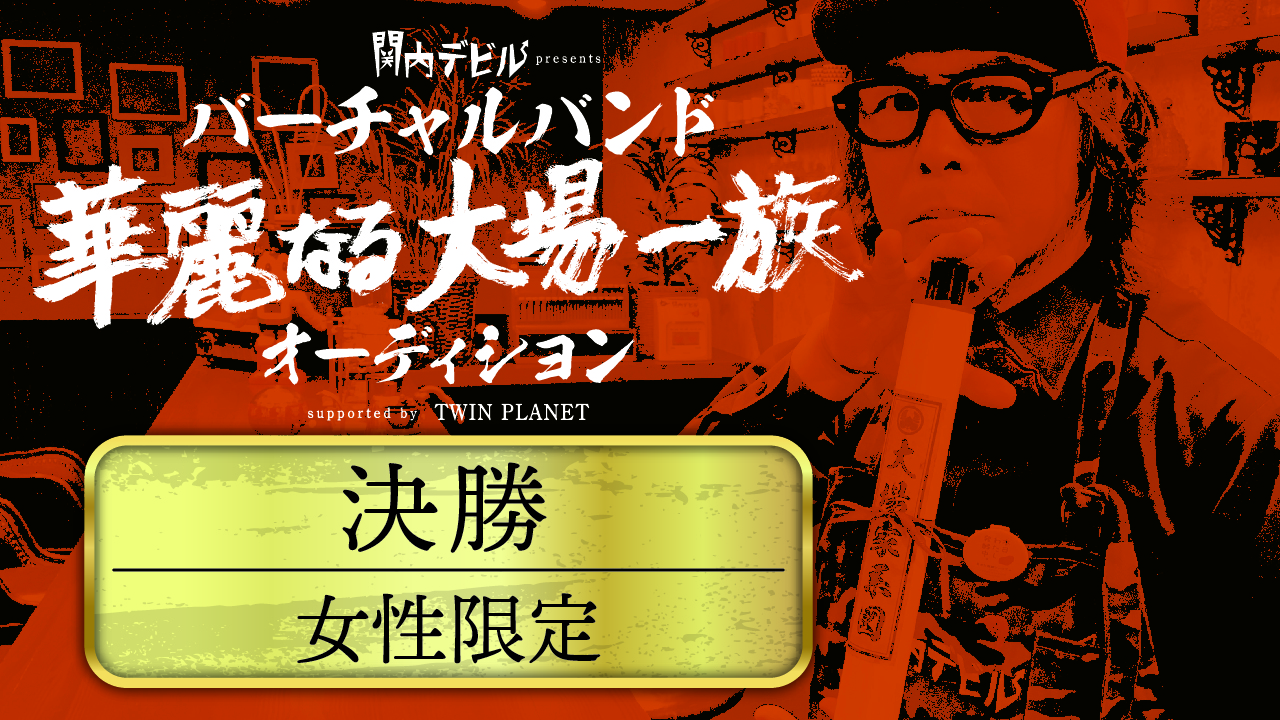 【女性/決勝】tvk「関内デビル」presents「華麗なる大場一族」オーディション