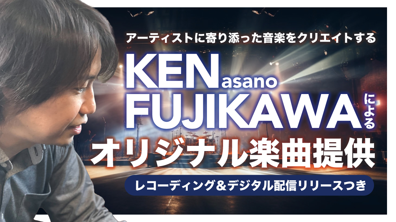 音楽家・KEN asano FUJIKAWAによるオリジナル楽曲提供!