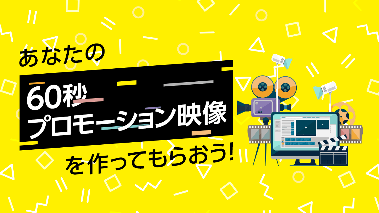 あなたの60秒プロモーション映像を作ってもらおう！
