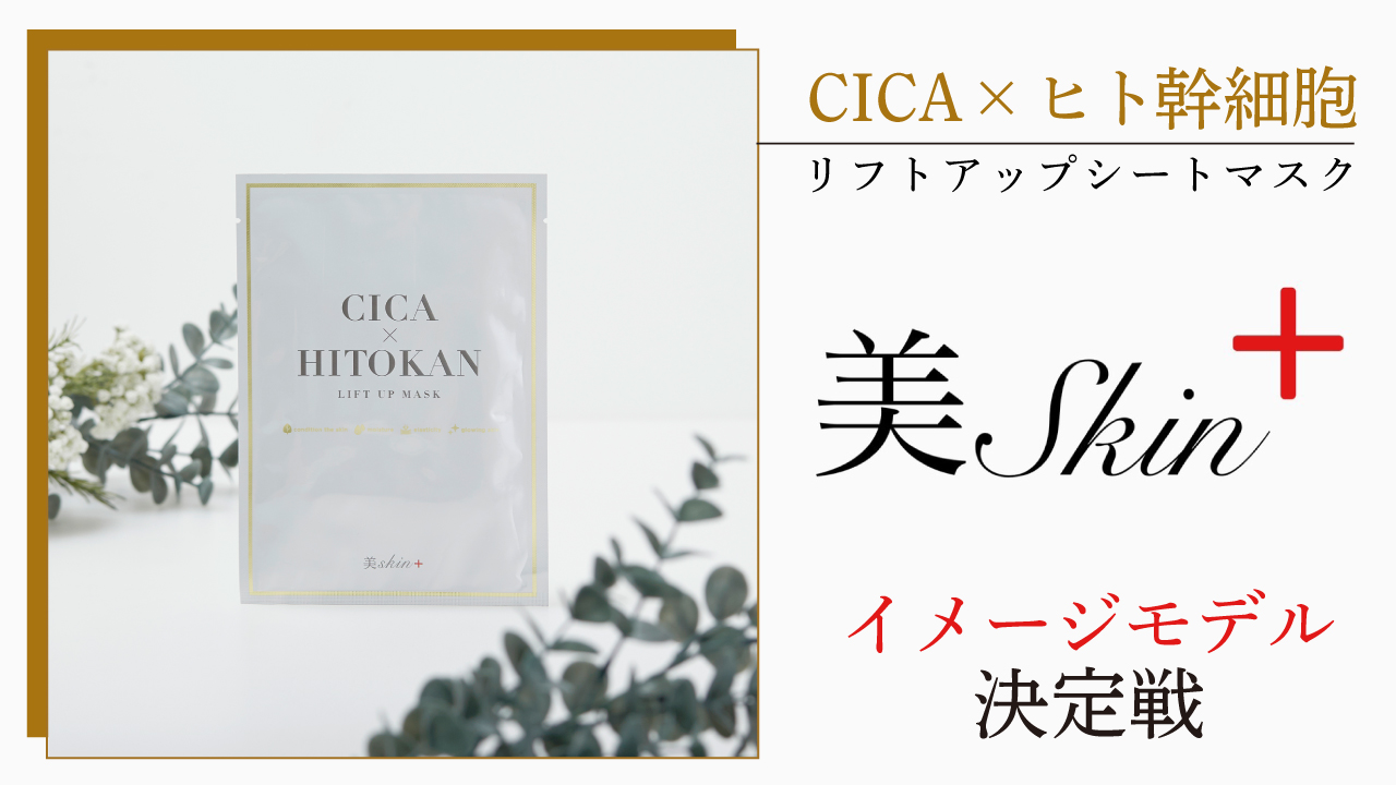 ＜CICA×ヒト幹細胞＞リフトアップマスクブランド『美skin＋』イメージモデル決定戦