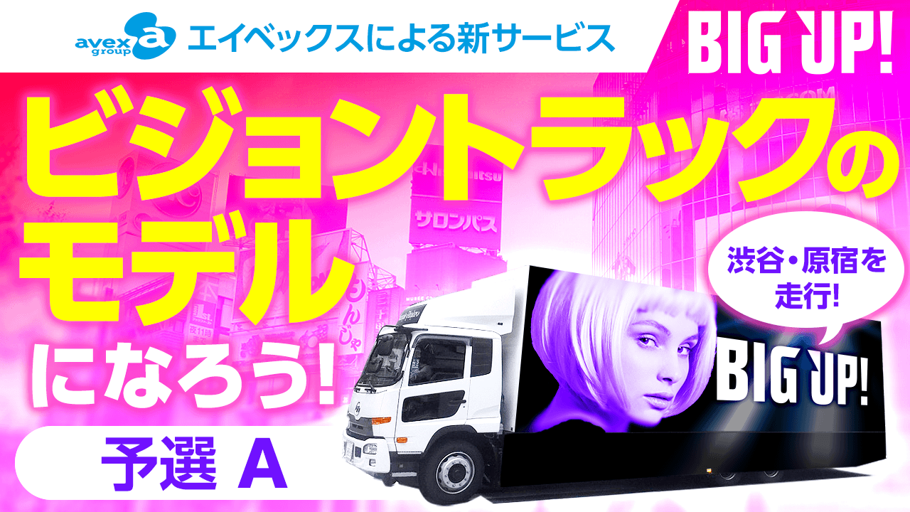 【予選A】エイベックスによる新サービス「BIG UP!」のビジョントラックモデルになろう！