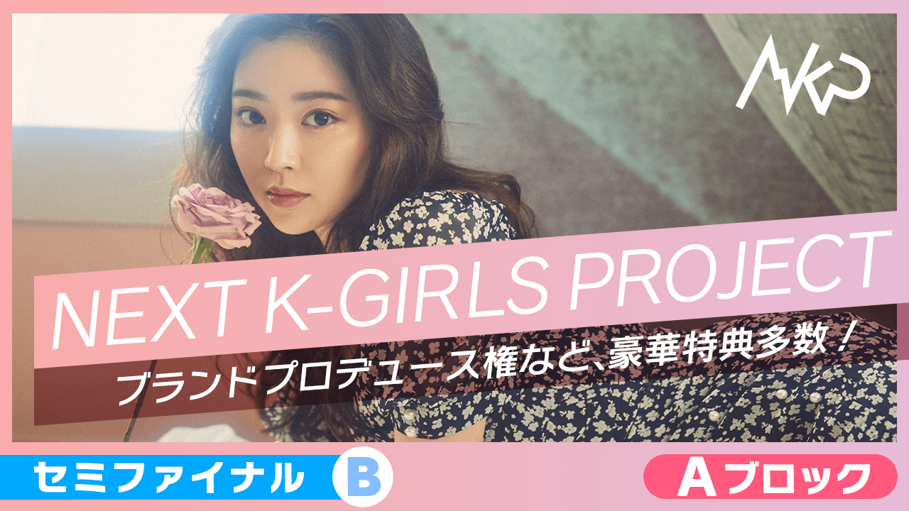 【Aブロック：セミファイナルB】NEXT K-GIRLS PROJECT