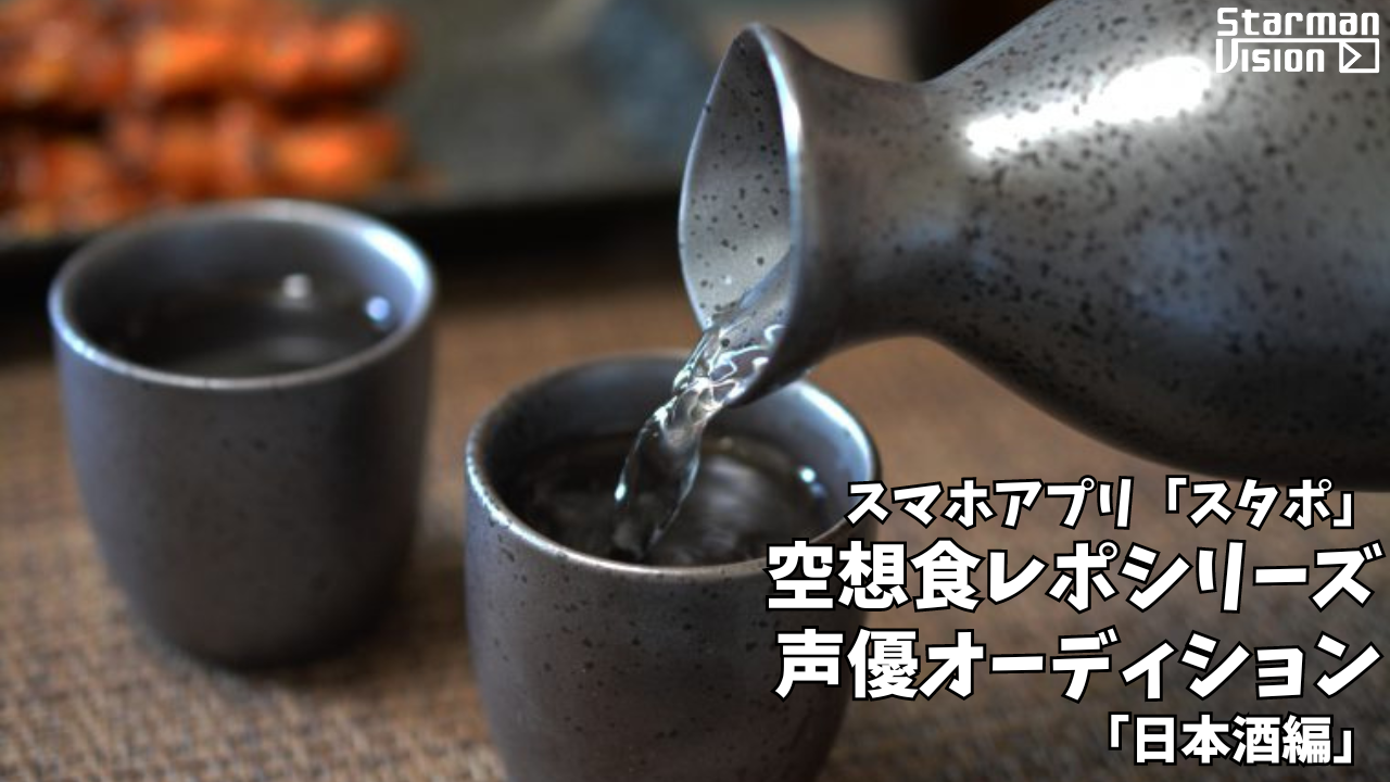 スマホアプリ「スタポ」 空想食レポ声優オーディション「日本酒編」