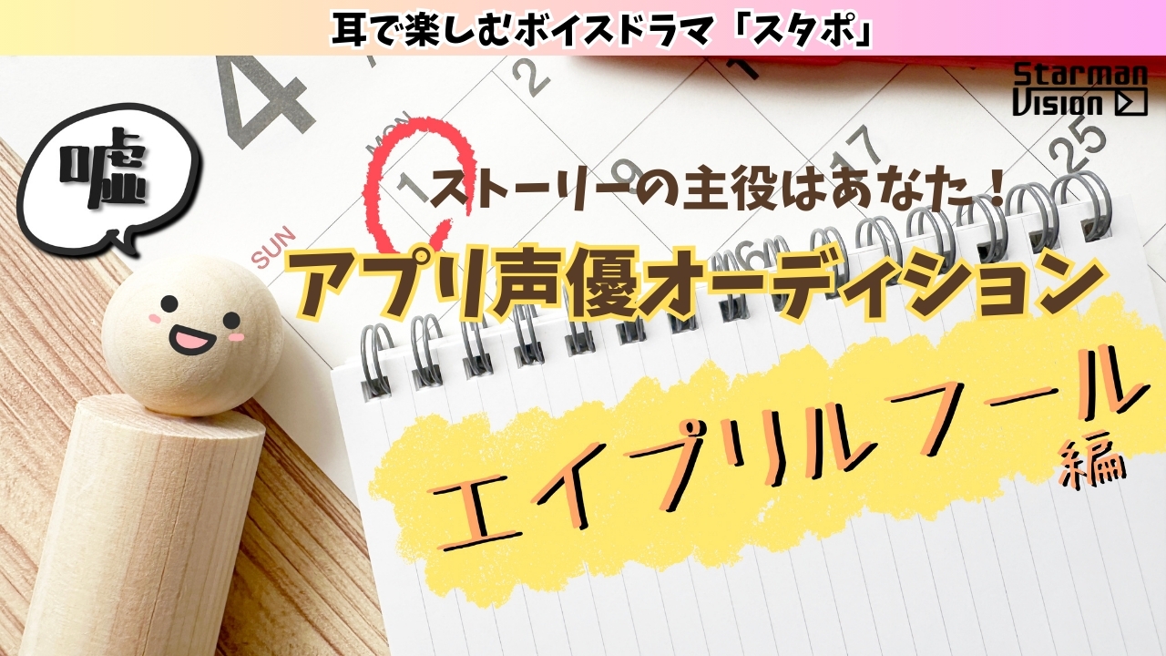スマホアプリ「スタポ」 アプリ声優オーディション「エープリルフール編」
