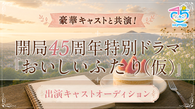豪華キャストと共演！開局45周年特別ドラマ『おいしいふたり（仮）』出演オーディション！