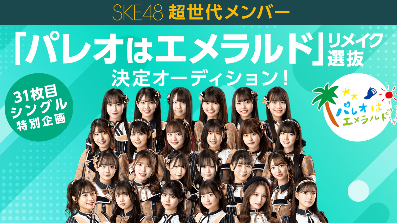 SKE48 超世代メンバー “パレオはエメラルド”リメイク選抜 決定オーディション!