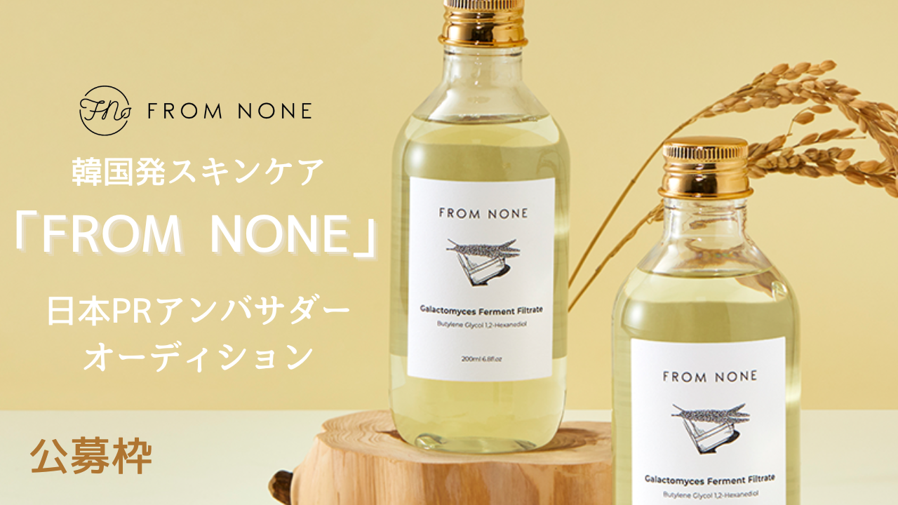 韓国発スキンケア「FROM NONE」日本PRアンバサダーオーディション【公募枠】