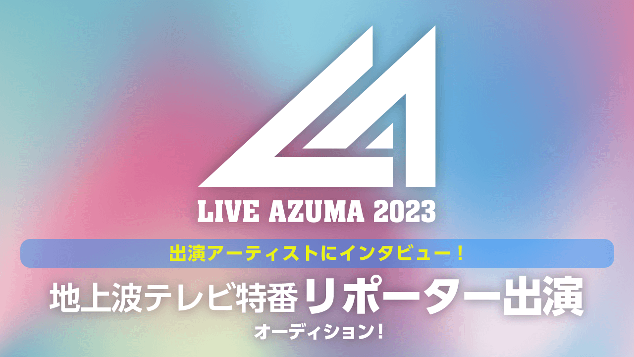 LIVE AZUMA 2023地上波テレビ特番リポーター出演オーディション!