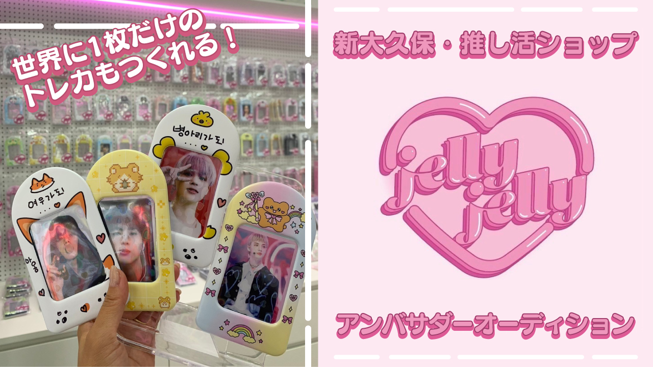 新大久保・推し活ショップ『Jelly Jelly』アンバサダーオーディション