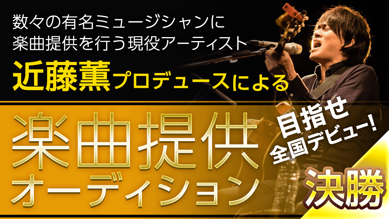 【決勝】目指せ全国デビュー！近藤薫プロデュースによる楽曲提供オーディション