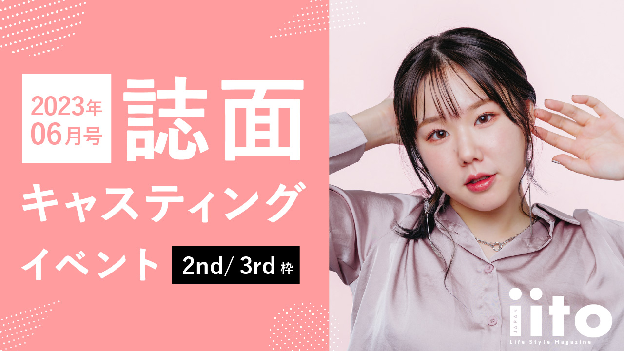 iitoJAPAN6月号誌面キャスティングイベント【2nd/3rd枠】