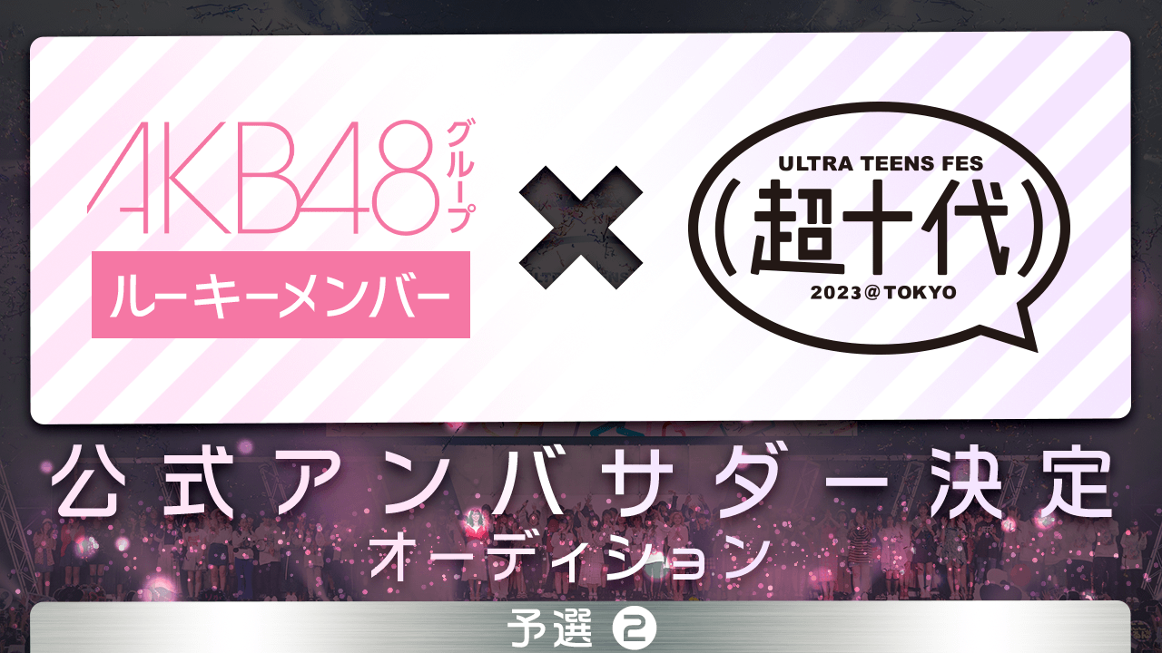 【予選②】AKB48G ルーキーメンバー × 超十代 公式アンバサダー決定オーディション
