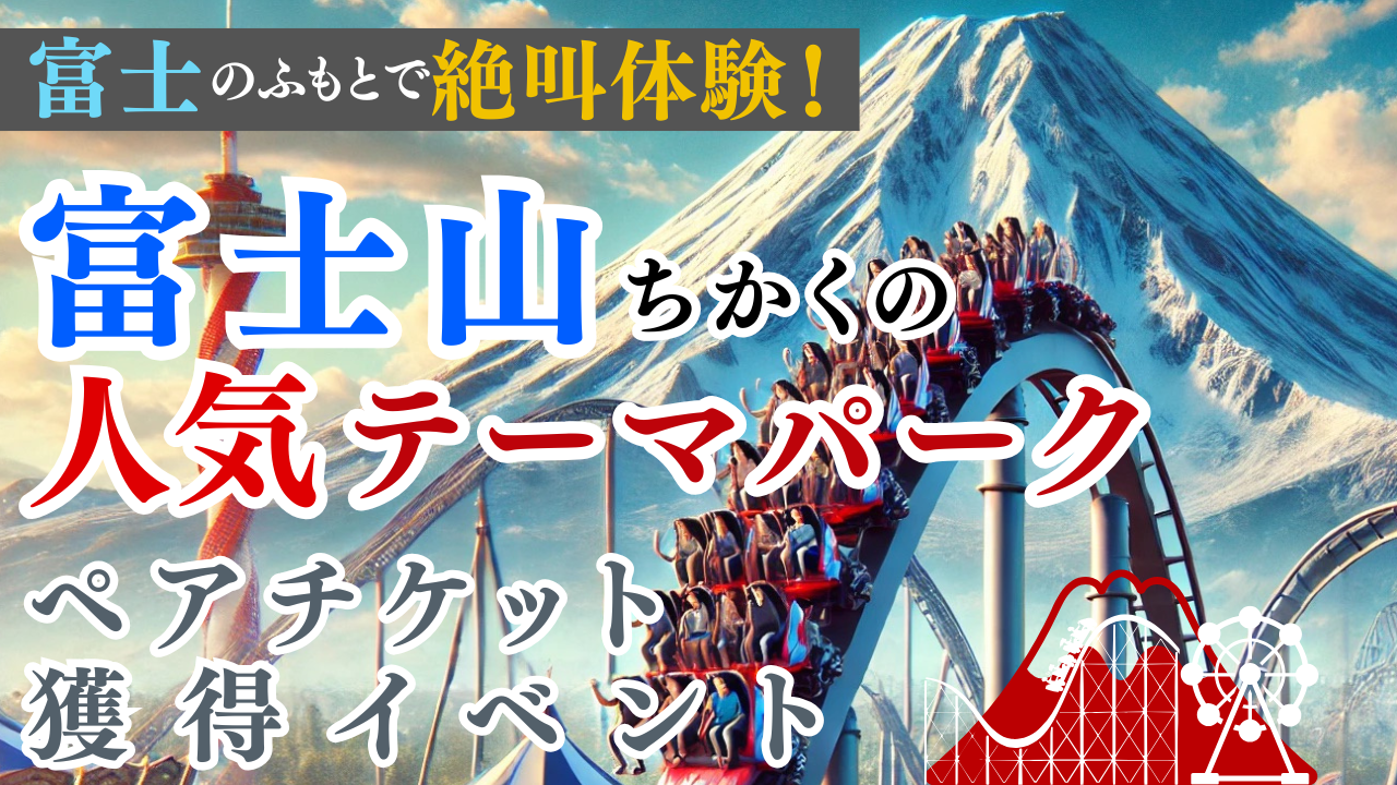 富士のふもとで絶叫体験!富士山近くの人気テーマパークペアチケット獲得イベント!