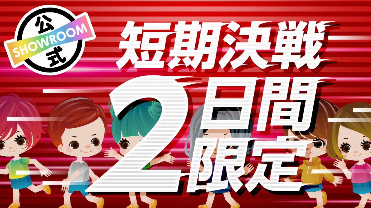 短期決戦!SHOWROOMによる「2日間」限定イベント!vol.2