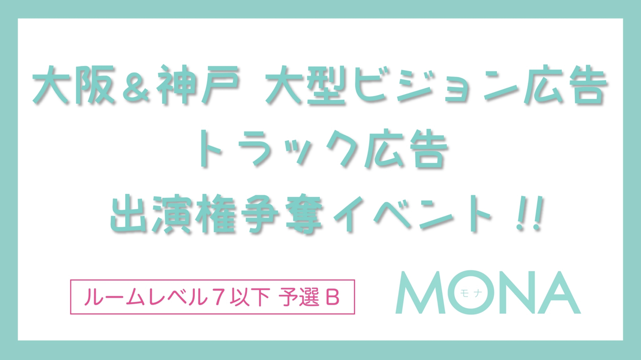 【ルームレベル７以下予選B】大阪＆神戸 大型ビジョン＆トラック広告出演権争奪イベント!!