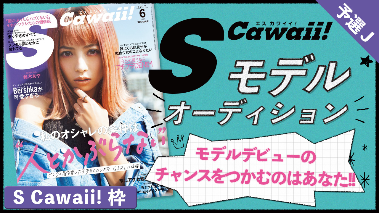 【S Cawaii!枠 予選J】雑誌「S Cawaii!」モデル出演権オーディション