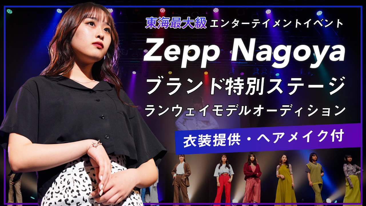 東海最大級エンターテイメントイベント@Zepp Nagoyaランウェイステージ出演権!